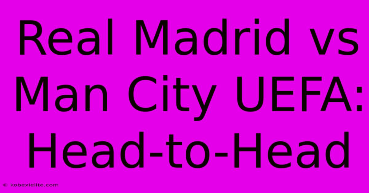 Real Madrid Vs Man City UEFA: Head-to-Head