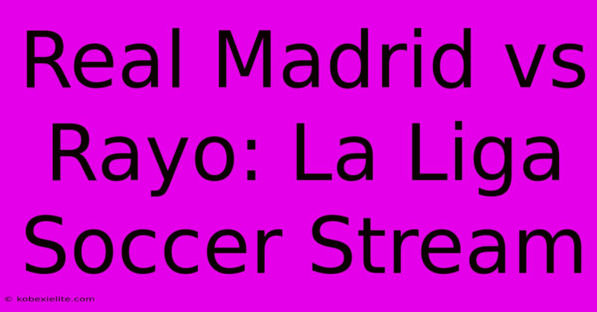 Real Madrid Vs Rayo: La Liga Soccer Stream Real Madrid Vs Rayo: La Liga Soccer Stream