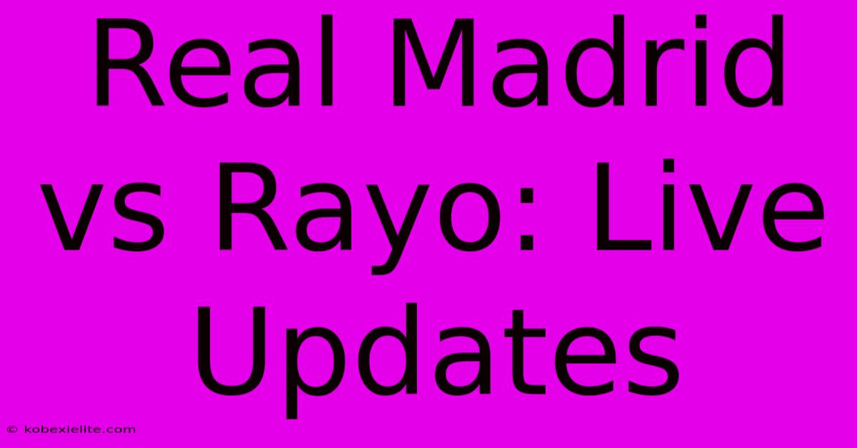 Real Madrid Vs Rayo: Live Updates Real Madrid Vs Rayo: Live Updates