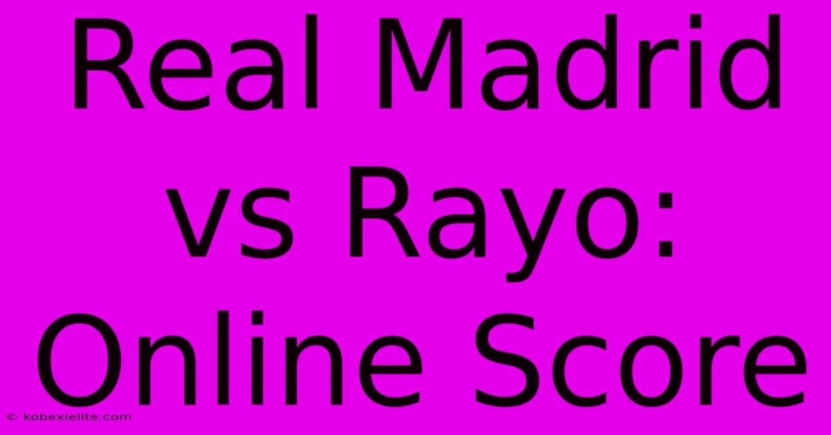 Real Madrid Vs Rayo: Online Score Real Madrid Vs Rayo: Online Score