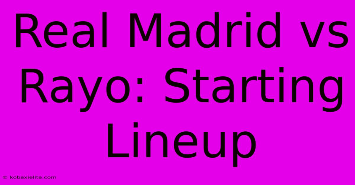 Real Madrid Vs Rayo: Starting Lineup Real Madrid Vs Rayo: Starting Lineup