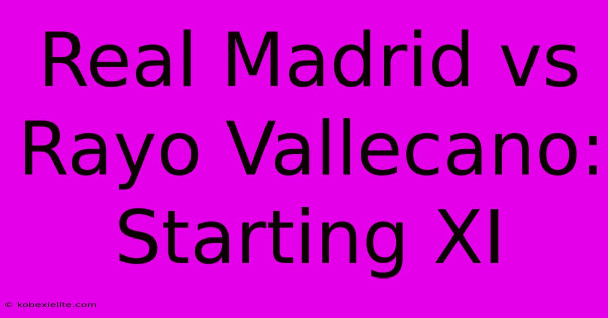 Real Madrid Vs Rayo Vallecano: Starting XI Real Madrid Vs Rayo Vallecano: Starting XI