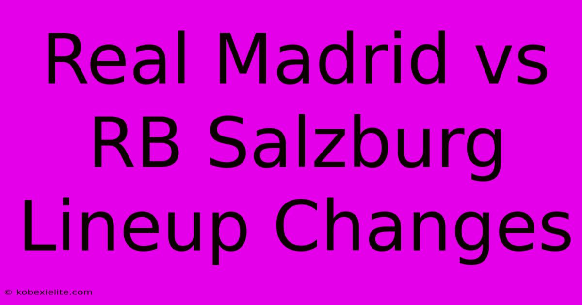 Real Madrid Vs RB Salzburg Lineup Changes