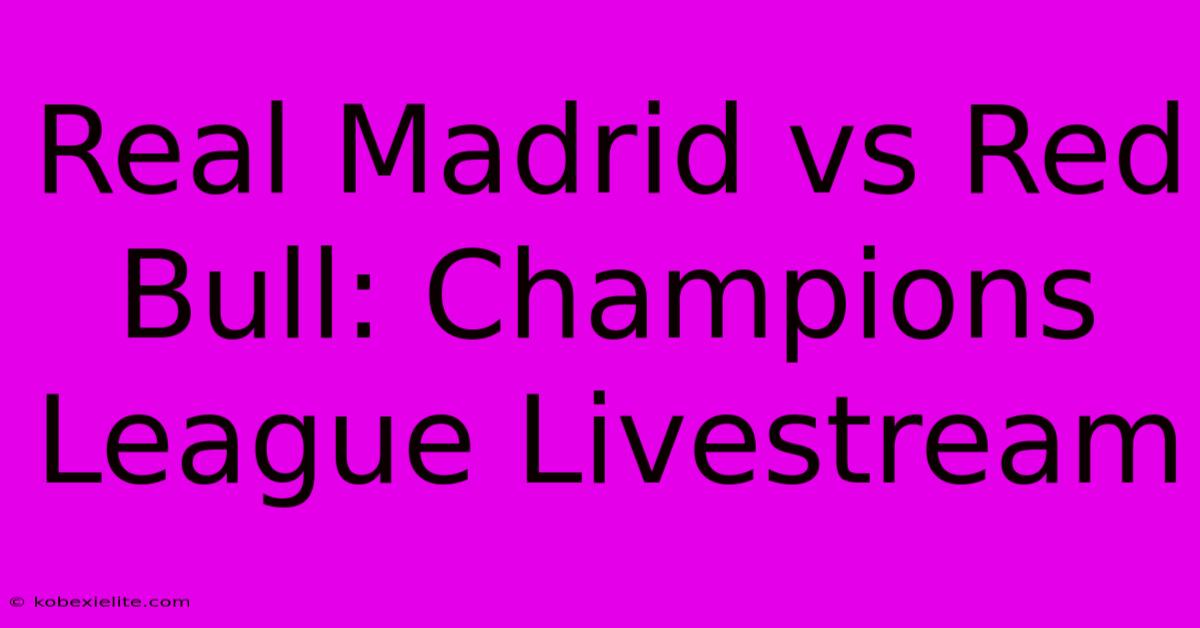 Real Madrid Vs Red Bull: Champions League Livestream