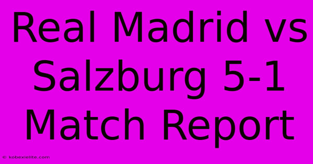 Real Madrid Vs Salzburg 5-1 Match Report