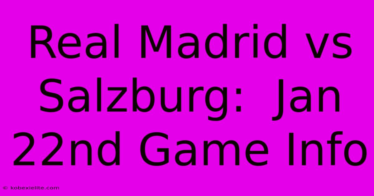 Real Madrid Vs Salzburg:  Jan 22nd Game Info