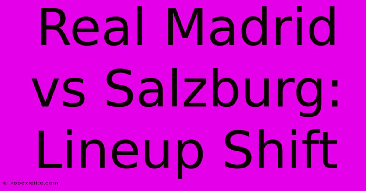 Real Madrid Vs Salzburg: Lineup Shift