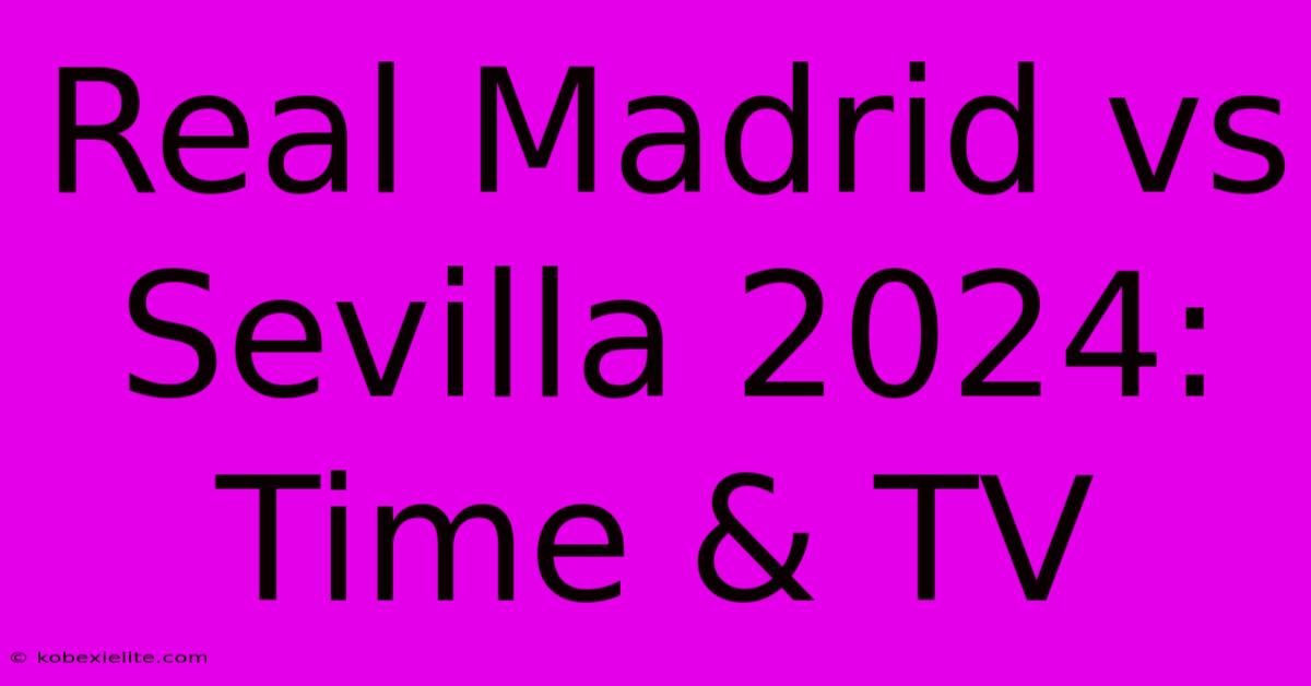 Real Madrid Vs Sevilla 2024: Time & TV