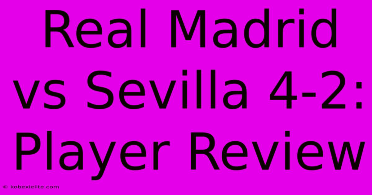 Real Madrid Vs Sevilla 4-2: Player Review