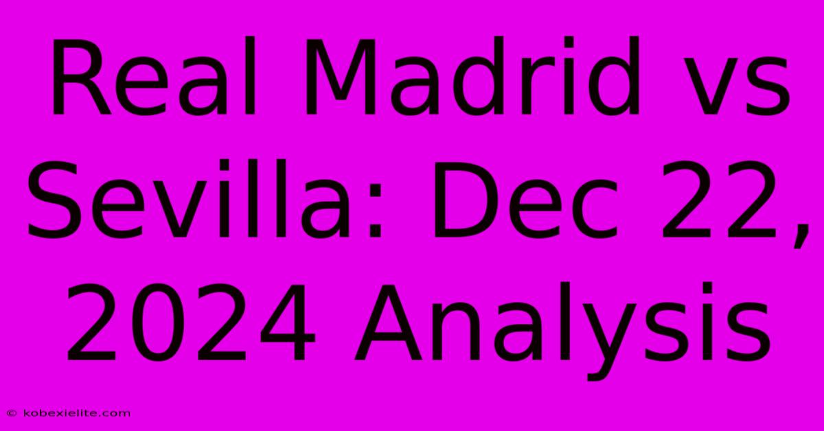 Real Madrid Vs Sevilla: Dec 22, 2024 Analysis