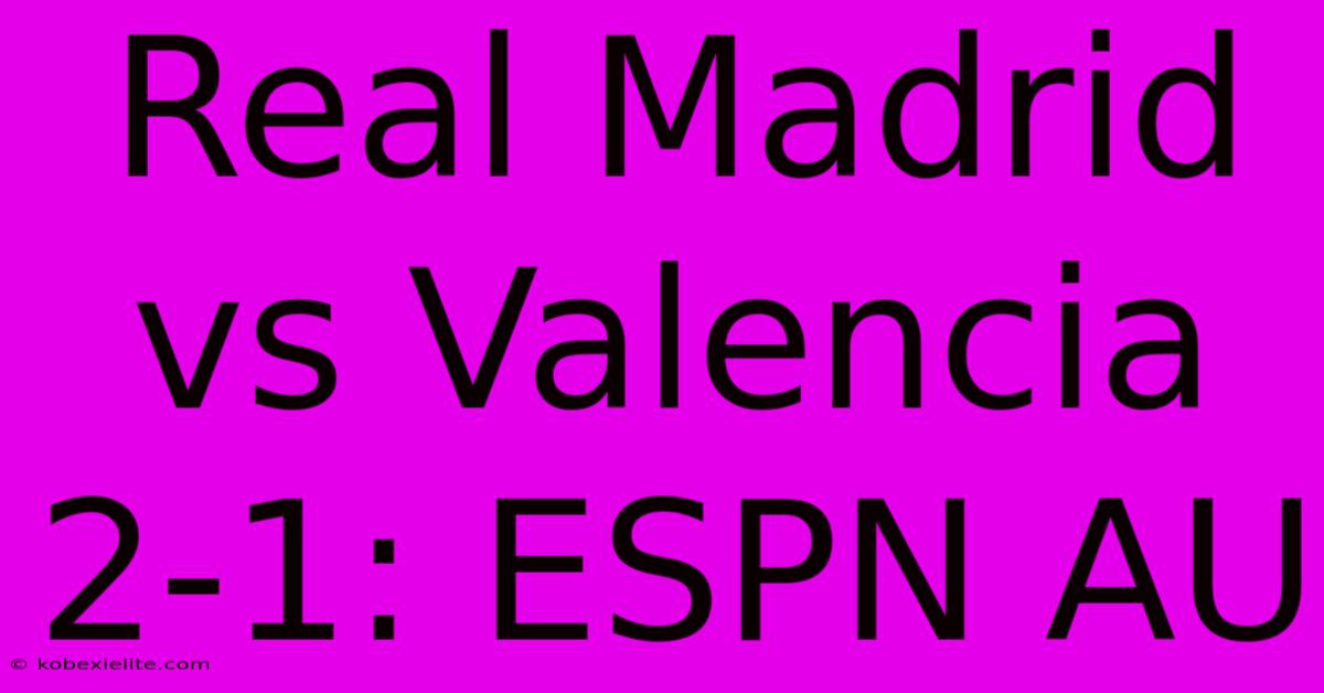 Real Madrid Vs Valencia 2-1: ESPN AU