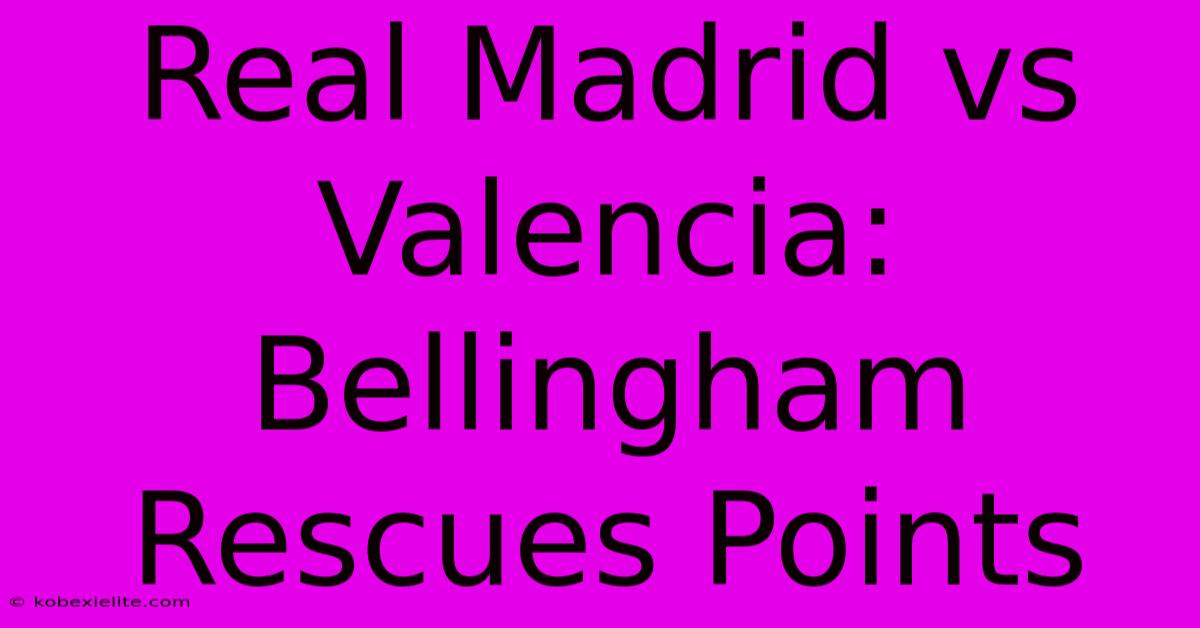 Real Madrid Vs Valencia: Bellingham Rescues Points