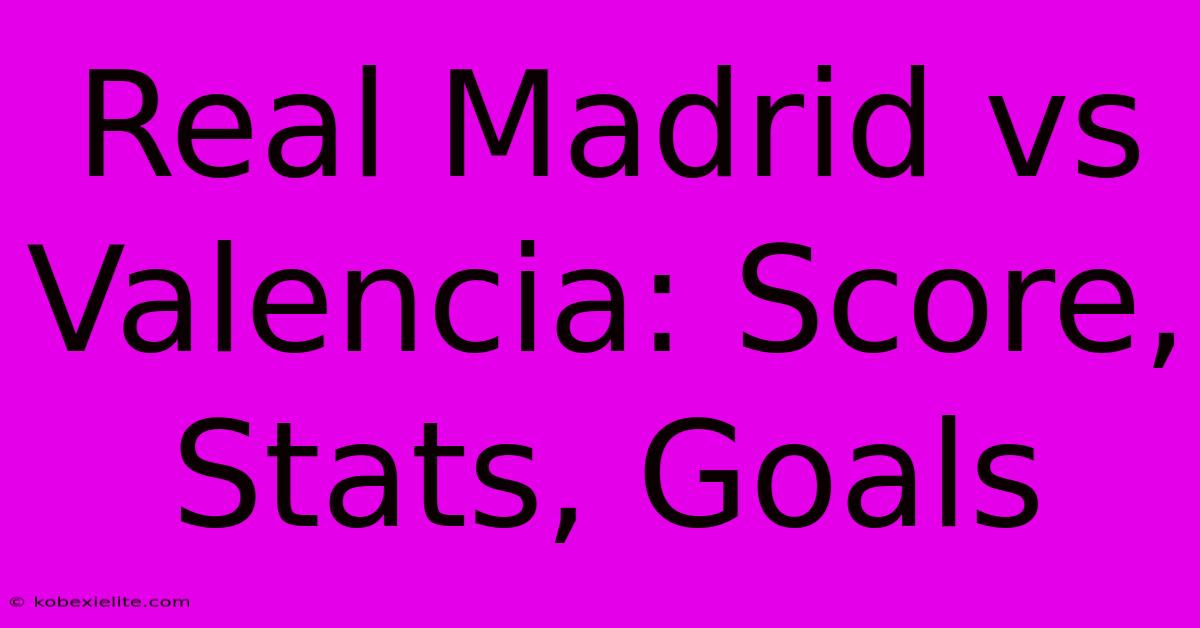 Real Madrid Vs Valencia: Score, Stats, Goals