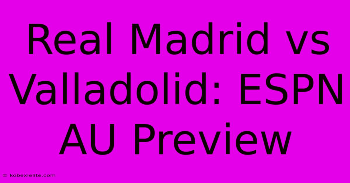 Real Madrid Vs Valladolid: ESPN AU Preview