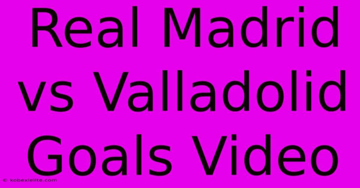 Real Madrid Vs Valladolid Goals Video