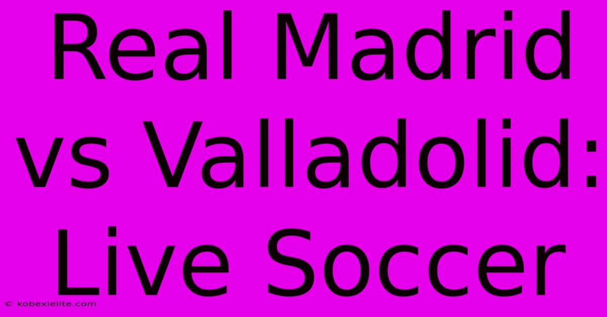 Real Madrid Vs Valladolid: Live Soccer