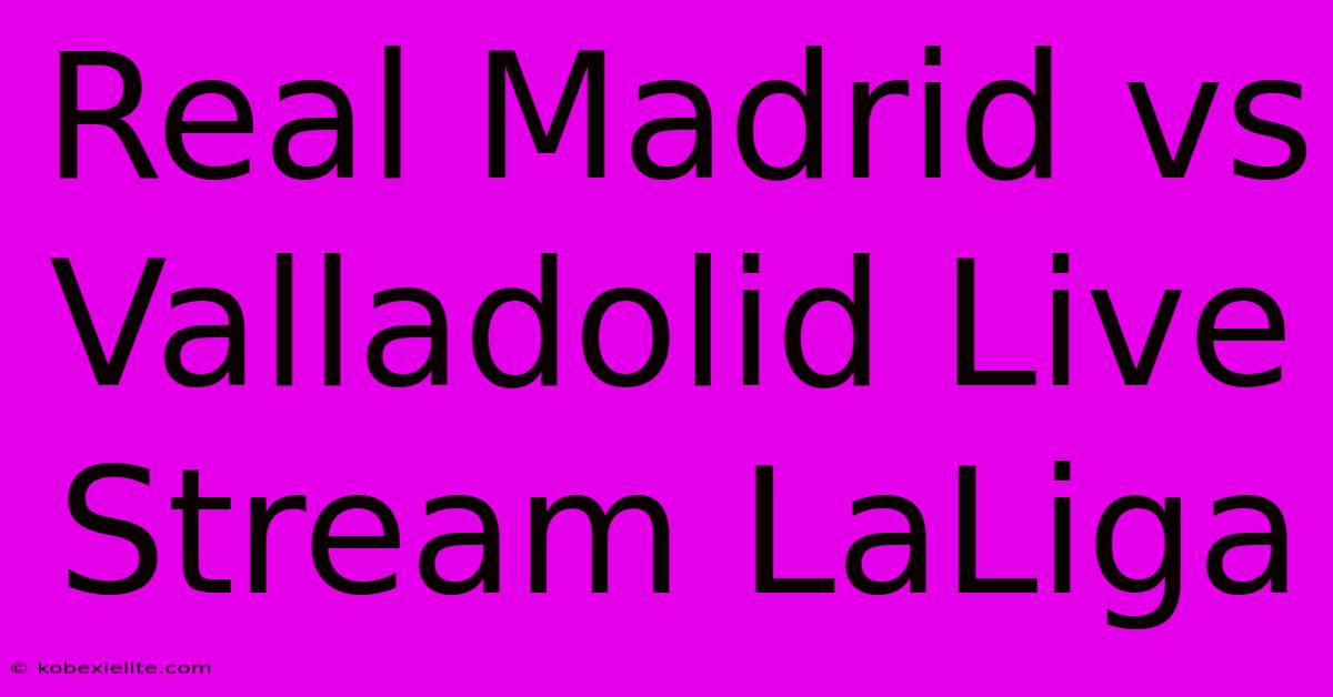 Real Madrid Vs Valladolid Live Stream LaLiga