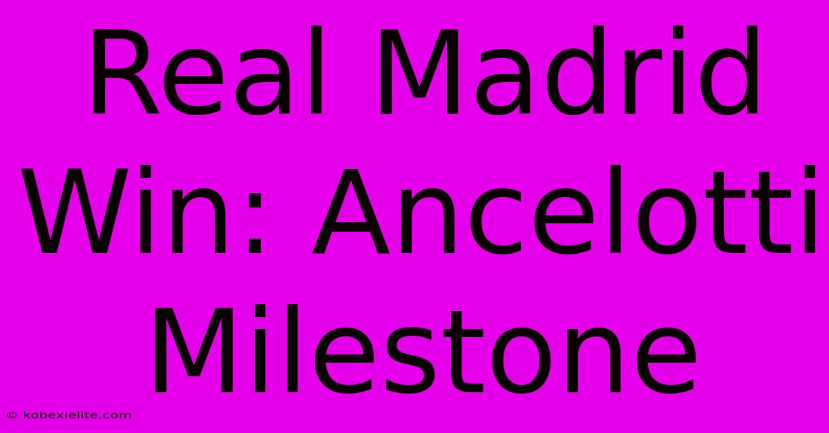 Real Madrid Win: Ancelotti Milestone