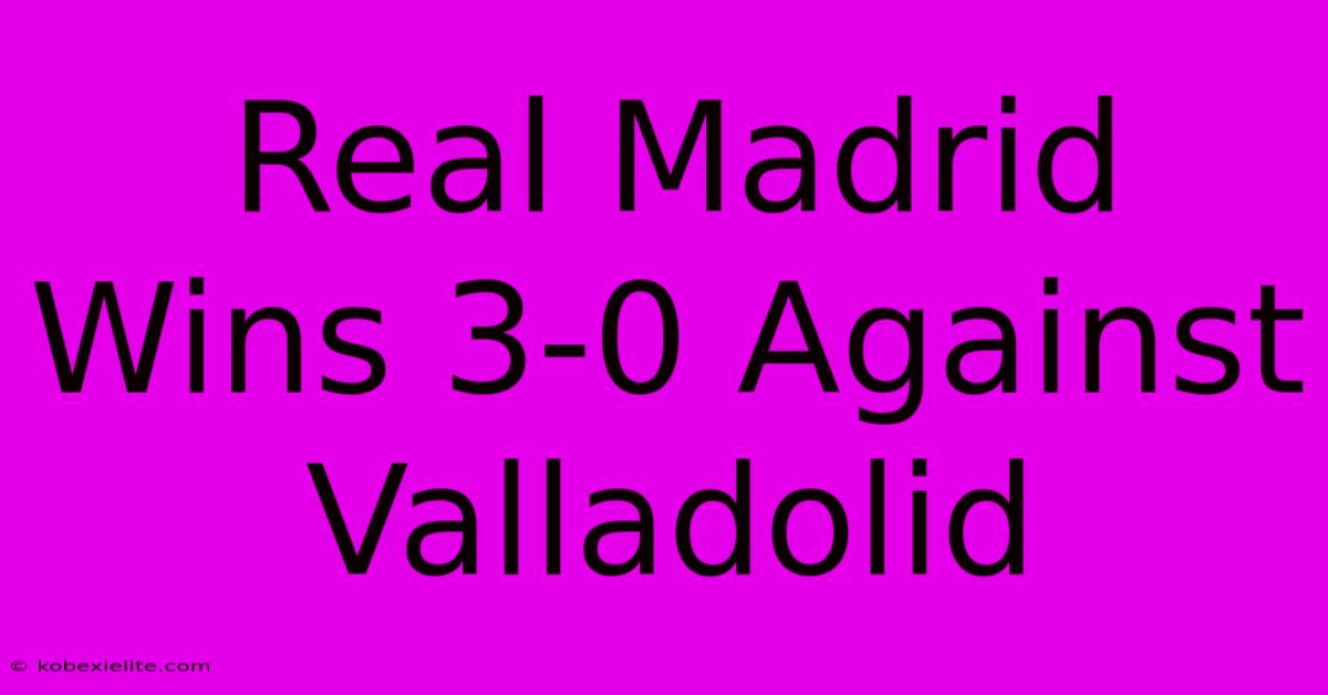 Real Madrid Wins 3-0 Against Valladolid