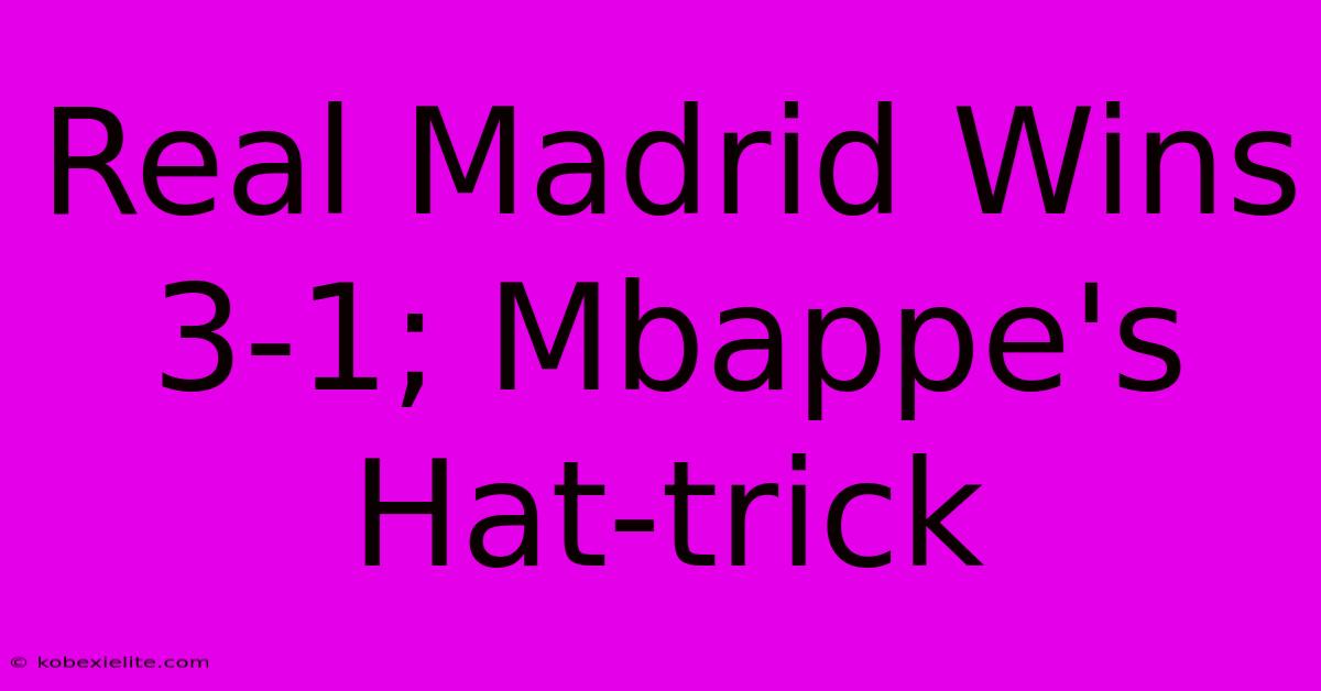 Real Madrid Wins 3-1; Mbappe's Hat-trick