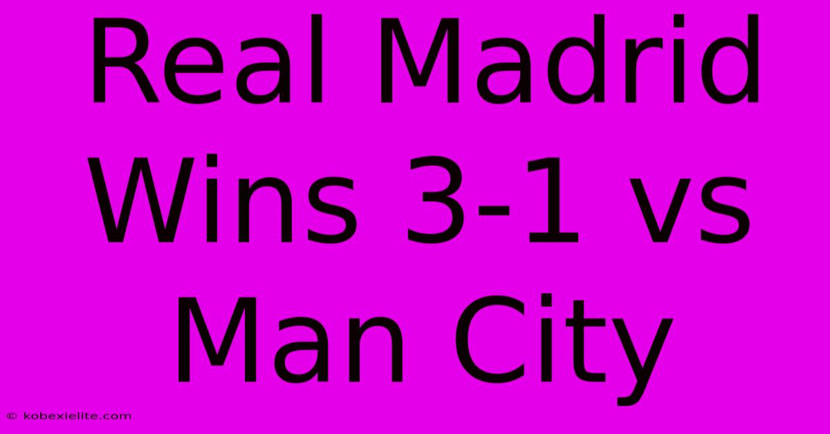 Real Madrid Wins 3-1 Vs Man City