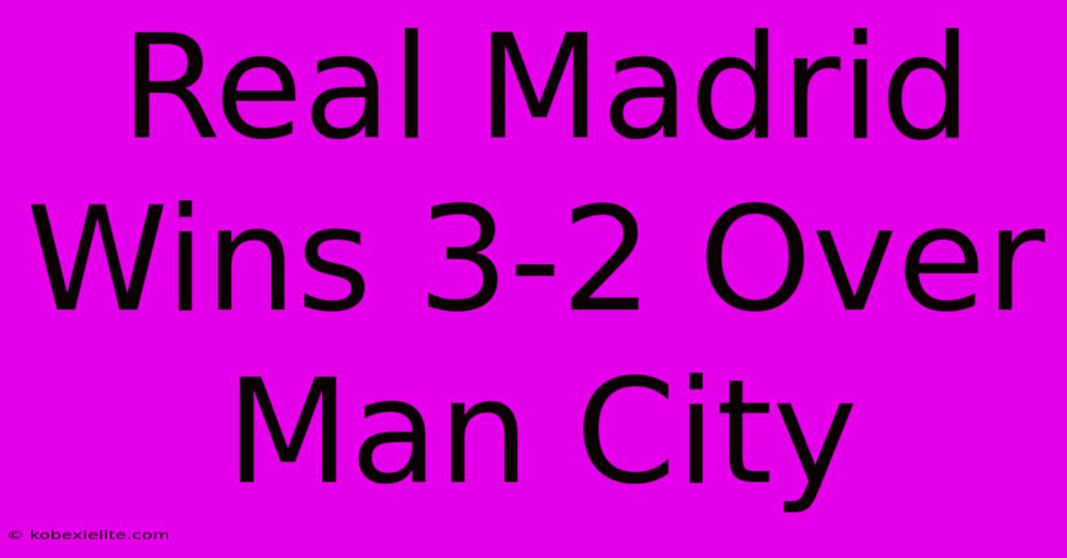 Real Madrid Wins 3-2 Over Man City