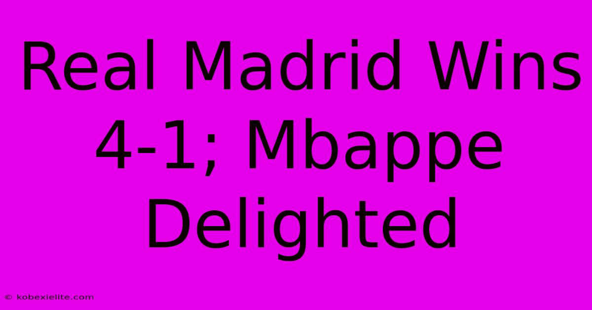 Real Madrid Wins 4-1; Mbappe Delighted