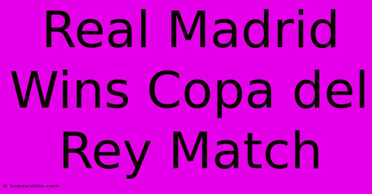 Real Madrid Wins Copa Del Rey Match