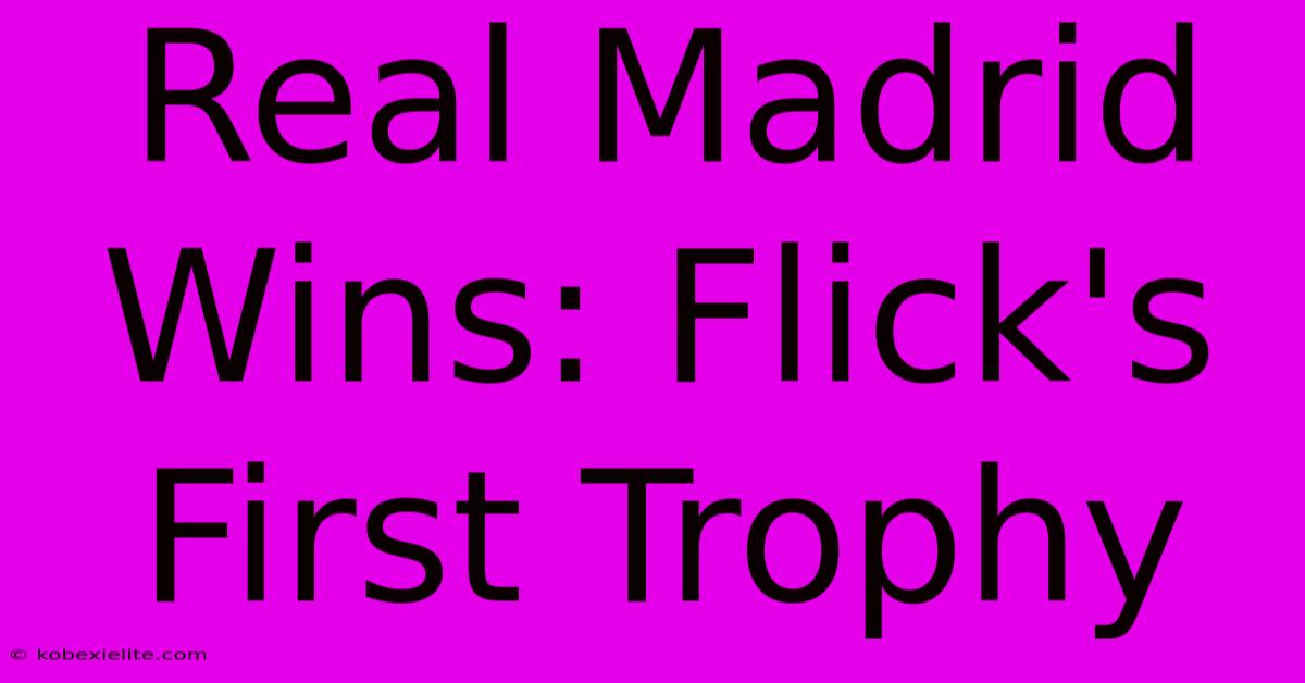 Real Madrid Wins: Flick's First Trophy