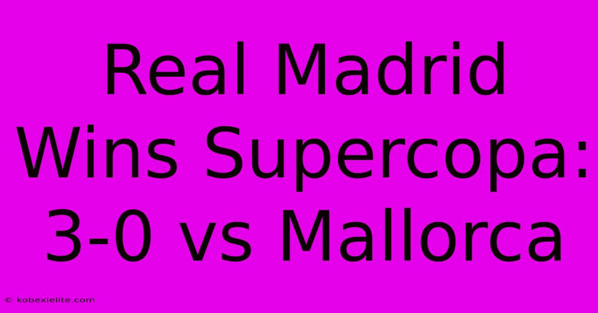 Real Madrid Wins Supercopa: 3-0 Vs Mallorca