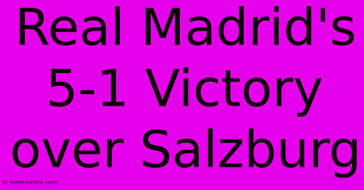 Real Madrid's 5-1 Victory Over Salzburg