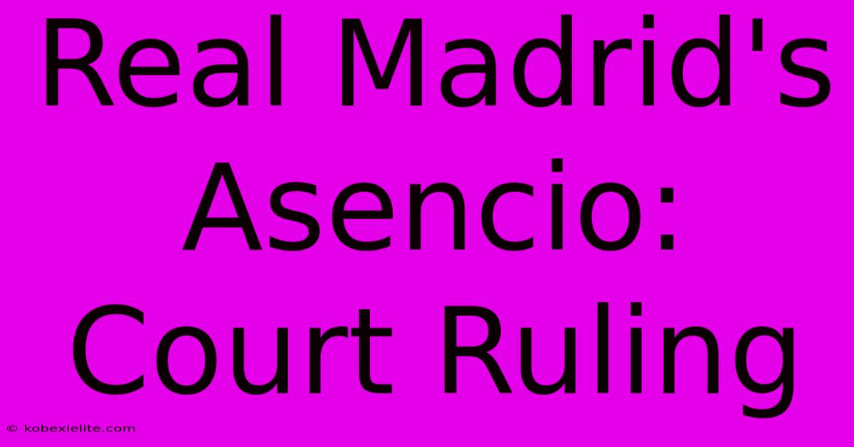 Real Madrid's Asencio: Court Ruling