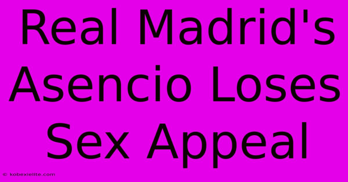 Real Madrid's Asencio Loses Sex Appeal