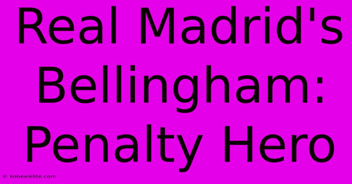 Real Madrid's Bellingham: Penalty Hero