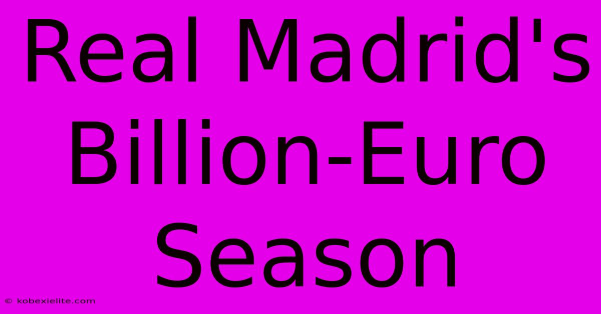 Real Madrid's Billion-Euro Season