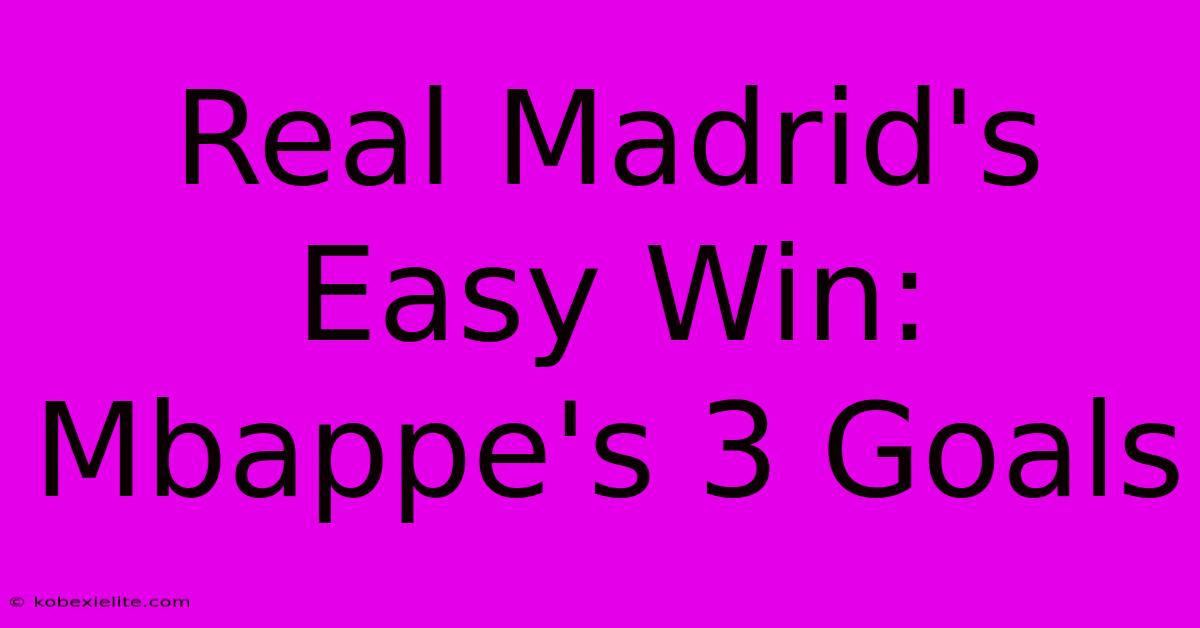 Real Madrid's Easy Win: Mbappe's 3 Goals