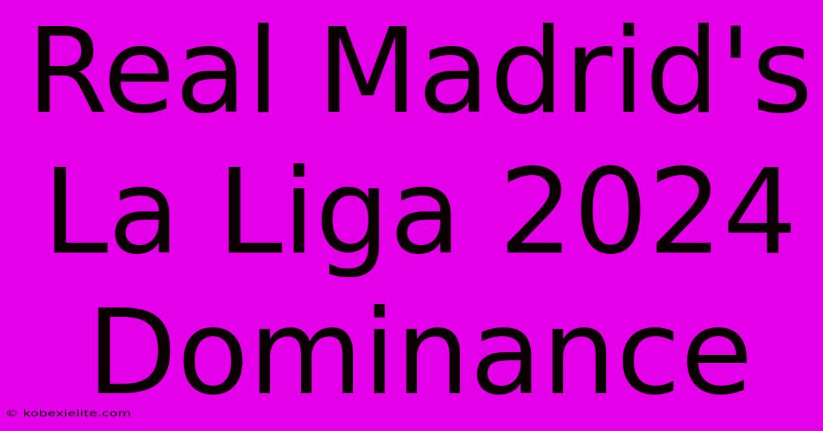 Real Madrid's La Liga 2024 Dominance