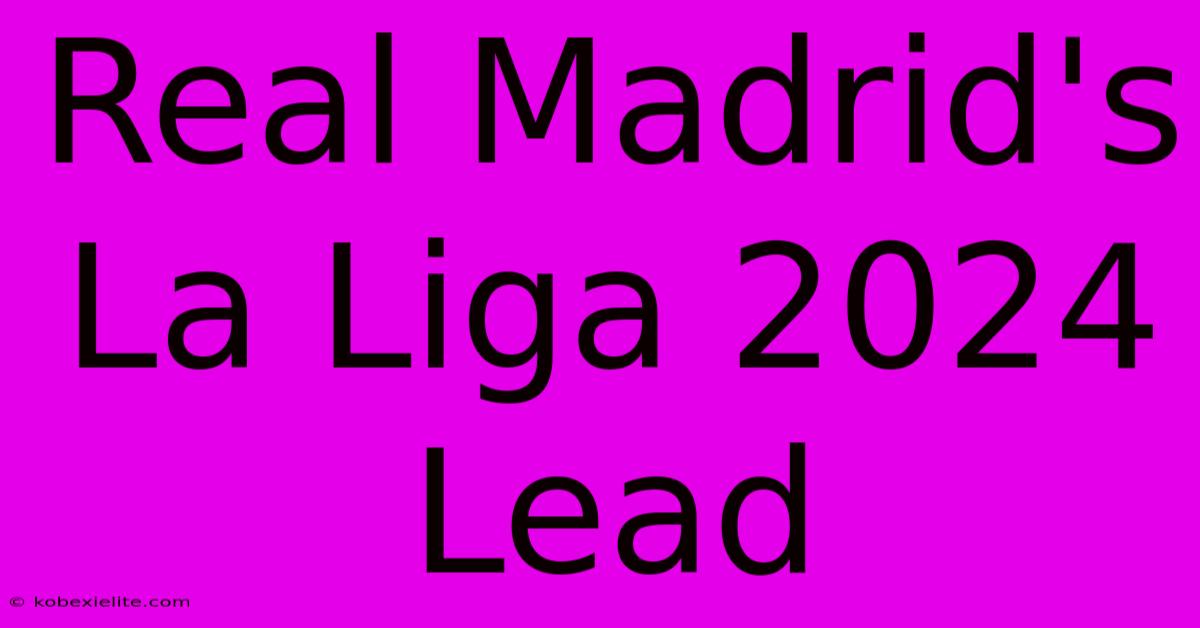 Real Madrid's La Liga 2024 Lead