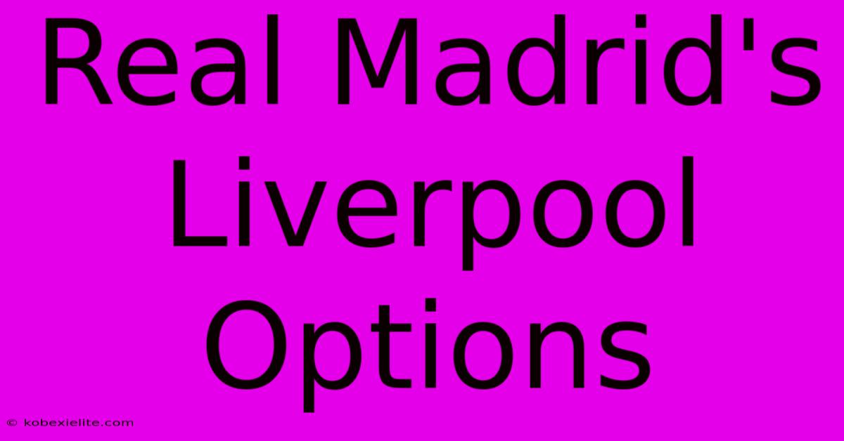 Real Madrid's Liverpool Options