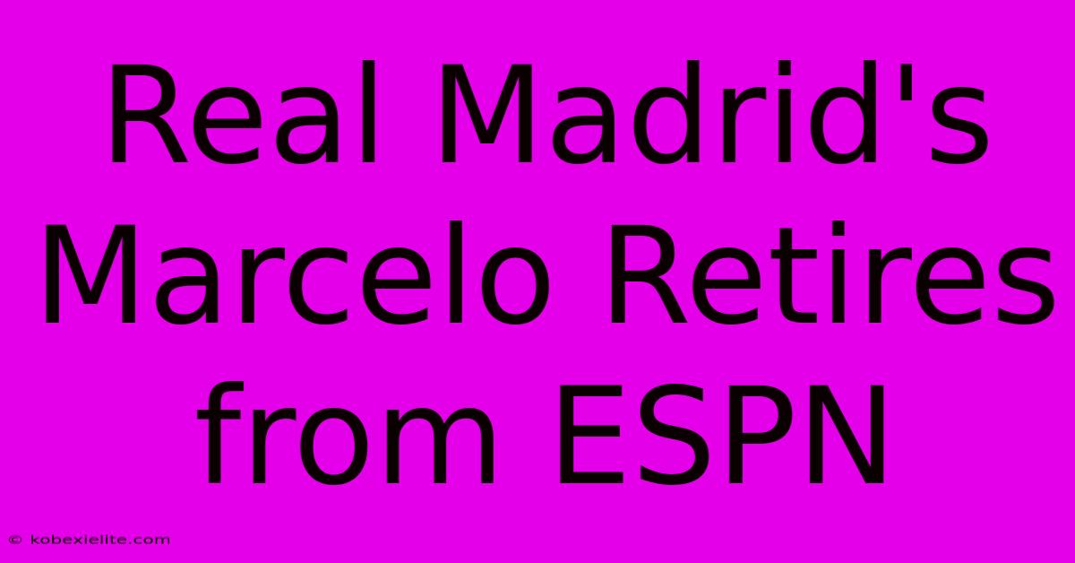 Real Madrid's Marcelo Retires From ESPN