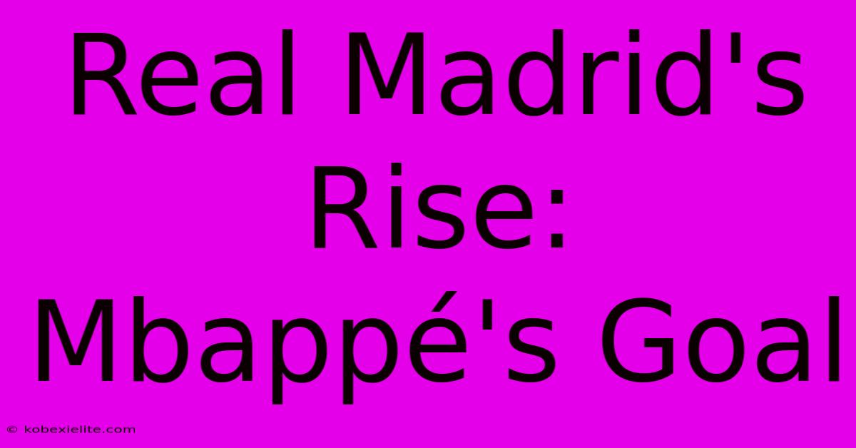 Real Madrid's Rise: Mbappé's Goal