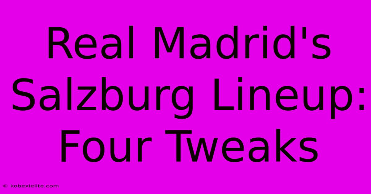 Real Madrid's Salzburg Lineup: Four Tweaks