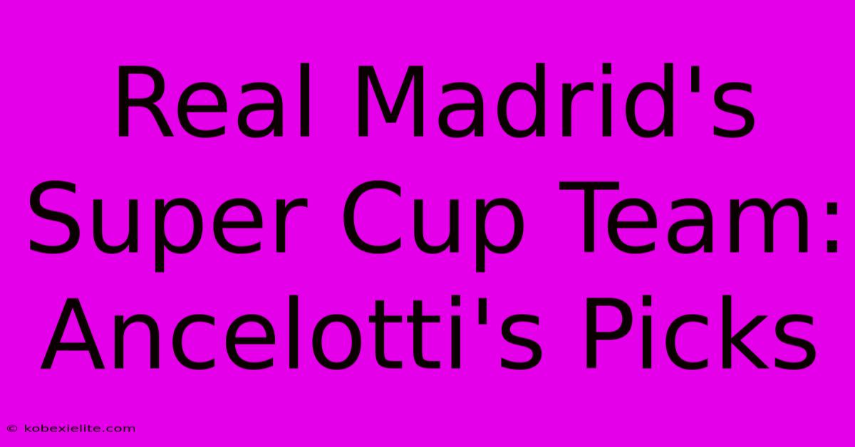 Real Madrid's Super Cup Team: Ancelotti's Picks