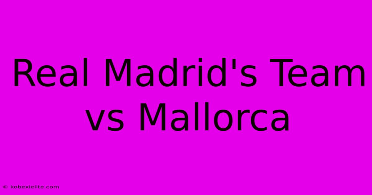 Real Madrid's Team Vs Mallorca