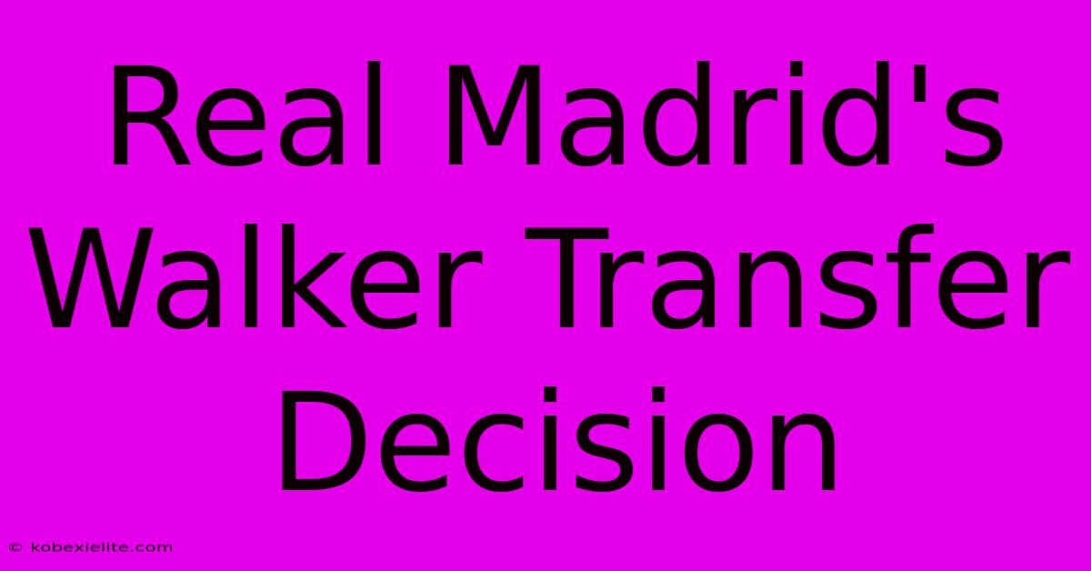 Real Madrid's Walker Transfer Decision