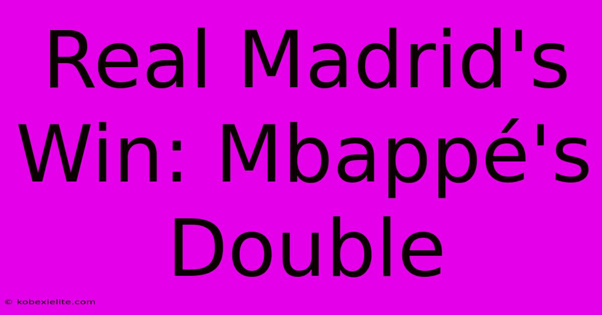 Real Madrid's Win: Mbappé's Double