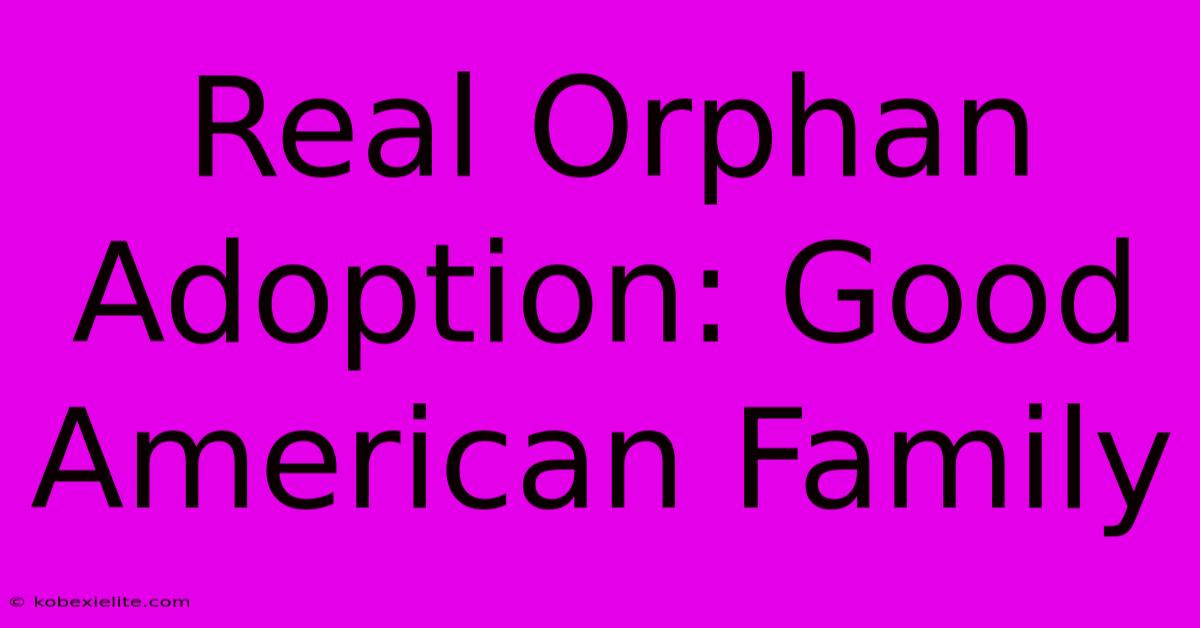 Real Orphan Adoption: Good American Family