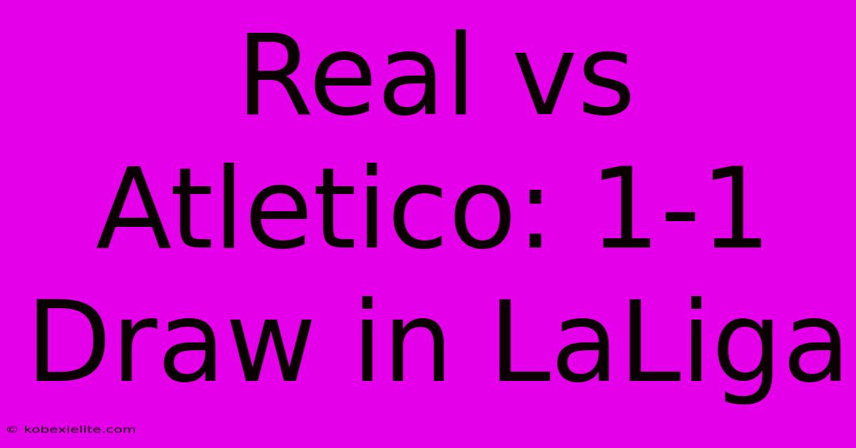 Real Vs Atletico: 1-1 Draw In LaLiga