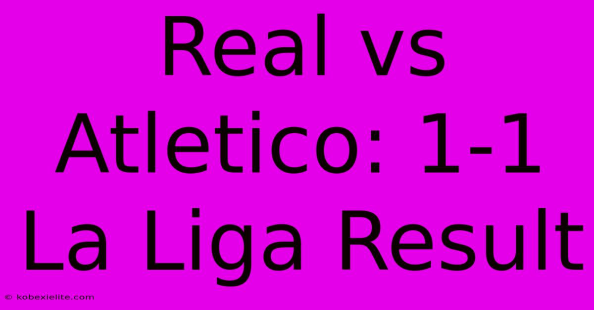 Real Vs Atletico: 1-1 La Liga Result