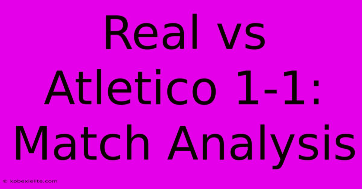 Real Vs Atletico 1-1: Match Analysis